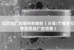 信息流广告案例有哪些（分享5个搜索引擎信息流广告效果）