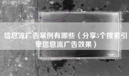 信息流广告案例有哪些（分享5个搜索引擎信息流广告效果）