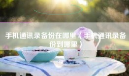 手机通讯录备份在哪里（手机通讯录备份到哪里）