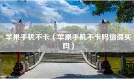 苹果手机不卡（苹果手机不卡吗值得买吗）