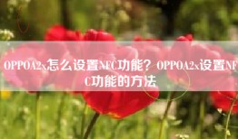 OPPOA2x怎么设置NFC功能？OPPOA2x设置NFC功能的方法