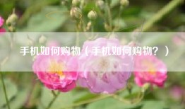 手机如何购物（手机如何购物？）