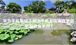 华为手机系统（华为手机系统需要更新到最新版本吗）