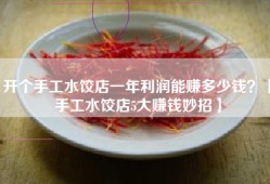 开个手工水饺店一年利润能赚多少钱？【手工水饺店5大赚钱妙招】