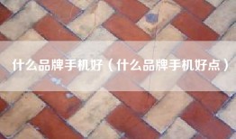 什么品牌手机好（什么品牌手机好点）