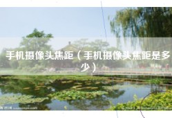 手机摄像头焦距（手机摄像头焦距是多少）