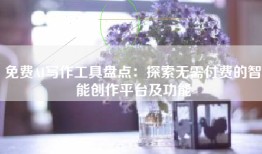 免费AI写作工具盘点：探索无需付费的智能创作平台及功能