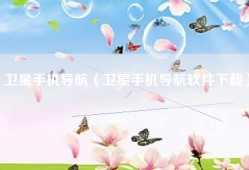 卫星手机导航（卫星手机导航软件下载）