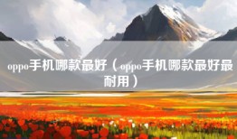 oppo手机哪款最好（oppo手机哪款最好最耐用）