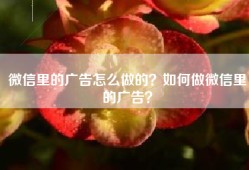 微信里的广告怎么做的？如何做微信里的广告？