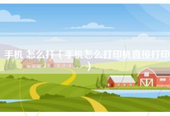 手机 怎么打（手机怎么打印机直接打印）
