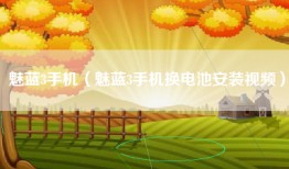 魅蓝3手机（魅蓝3手机换电池安装视频）