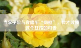 当李子柒与袁隆平“同框”，我才读懂这个女孩的可贵