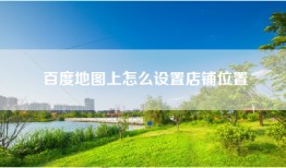 百度地图上怎么设置店铺位置