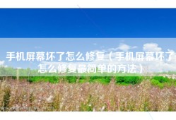 手机屏幕坏了怎么修复（手机屏幕坏了怎么修复最简单的方法）