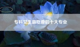 专科女生最吃香的十大专业