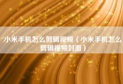 小米手机怎么剪辑视频（小米手机怎么剪辑视频封面）