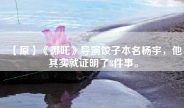 【原】《哪吒》导演饺子本名杨宇，他其实就证明了3件事。