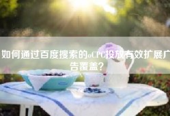如何通过百度搜索的oCPC投放有效扩展广告覆盖？