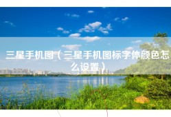三星手机图（三星手机图标字体颜色怎么设置）