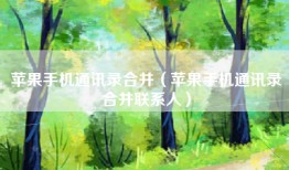 苹果手机通讯录合并（苹果手机通讯录合并联系人）