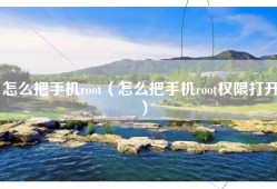 怎么把手机root（怎么把手机root权限打开）