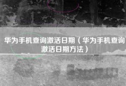 华为手机查询激活日期（华为手机查询激活日期方法）