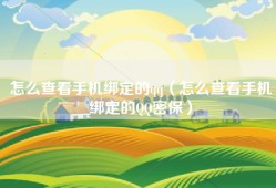 怎么查看手机绑定的qq（怎么查看手机绑定的QQ密保）