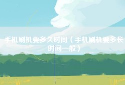 手机刷机要多久时间（手机刷机要多长时间一般）