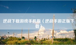 逆战下载游戏手机版（逆战手游正版下载）