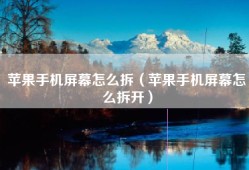 苹果手机屏幕怎么拆（苹果手机屏幕怎么拆开）