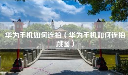 华为手机如何连拍（华为手机如何连拍跳图）