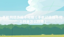 手机网络连接不可用（手机已连接不可上网是怎么回事）